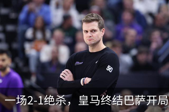 一场2-1绝杀，皇马终结巴萨开局9连胜！西甲积分榜：前三只差3分