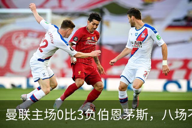 曼联主场0比3负伯恩茅斯，八场不胜跌至第16位