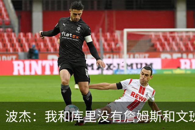 波杰：我和库里没有詹姆斯&文班身体天赋 但技术和头脑能决定很多