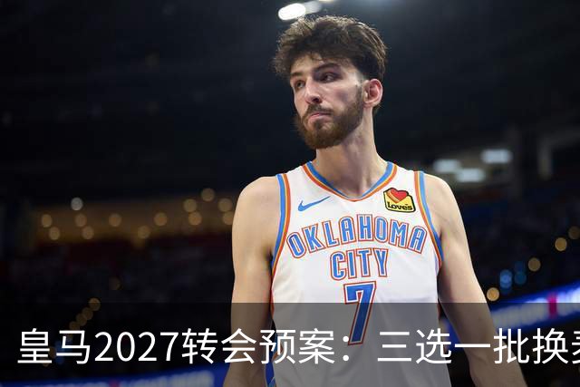皇马2027转会预案：三选一批换麦卡利斯特，利物浦会卖吗？