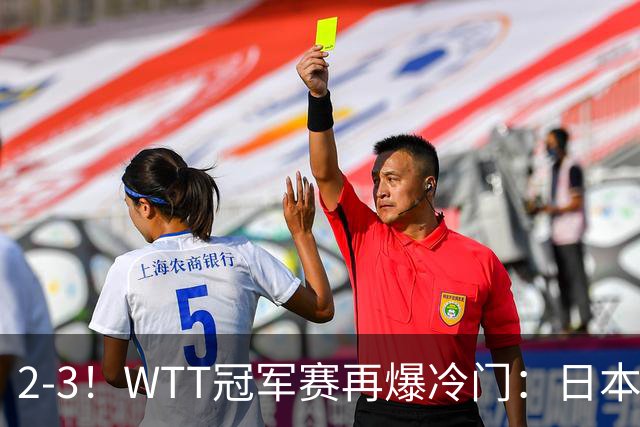 2-3！WTT冠军赛再爆冷门：日本队2大主力首轮出局，无缘再战国乒