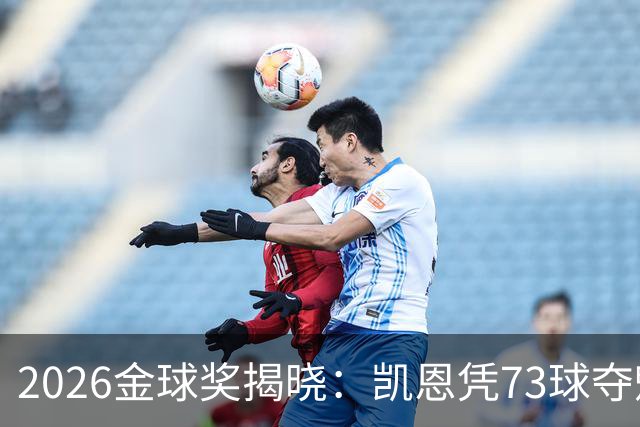 2026金球奖揭晓：凯恩凭73球夺魁，终结英格兰25年奖项荒