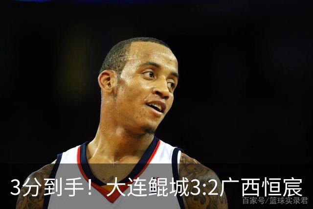 3分到手！大连鲲城3:2广西恒宸